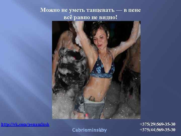 Можно не уметь танцевать — в пене всё равно не видно! http: //vk. com/penаminsk.