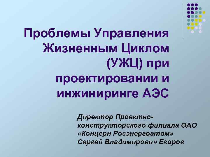 Проблемы Управления Жизненным Циклом (УЖЦ) при проектировании и инжиниринге АЭС Директор Проектноконструкторского филиала ОАО
