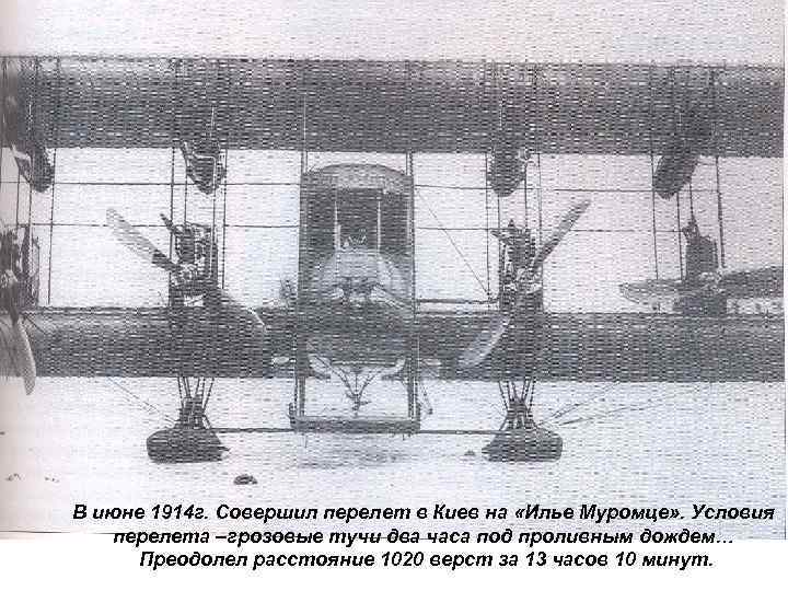 В июне 1914 г. Совершил перелет в Киев на «Илье Муромце» . Условия перелета