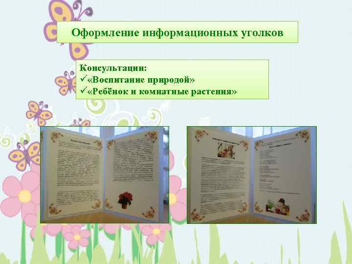 Оформление информационных уголков Консультации: ü «Воспитание природой» ü «Ребёнок и комнатные растения» 
