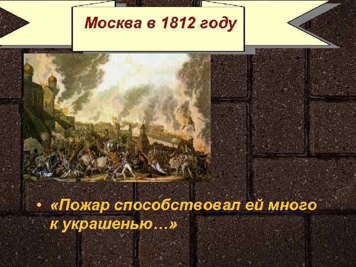 Москва в 1812 году • «Пожар способствовал ей много к украшенью…» 