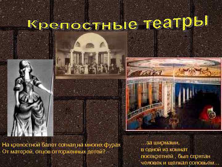 На крепостной балет согнал на многих фурах От матерей, отцов отторженных детей? …за ширмами,