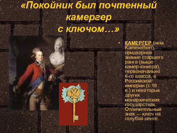  «Покойник был почтенный камергер с ключом…» • КАМЕРГЕР (нем. Kammerherr), придворное звание старшего