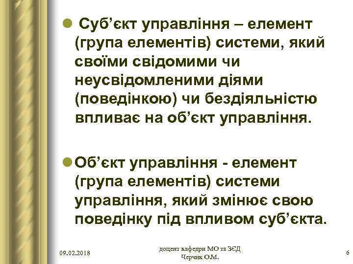 l Суб’єкт управління – елемент (група елементів) системи, який своїми свідомими чи неусвідомленими діями