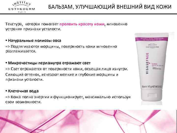 БАЛЬЗАМ, УЛУЧШАЮЩИЙ ВНЕШНИЙ ВИД КОЖИ Текстура, которая помогает проявить красоту кожи, мгновенно устраняя признаки