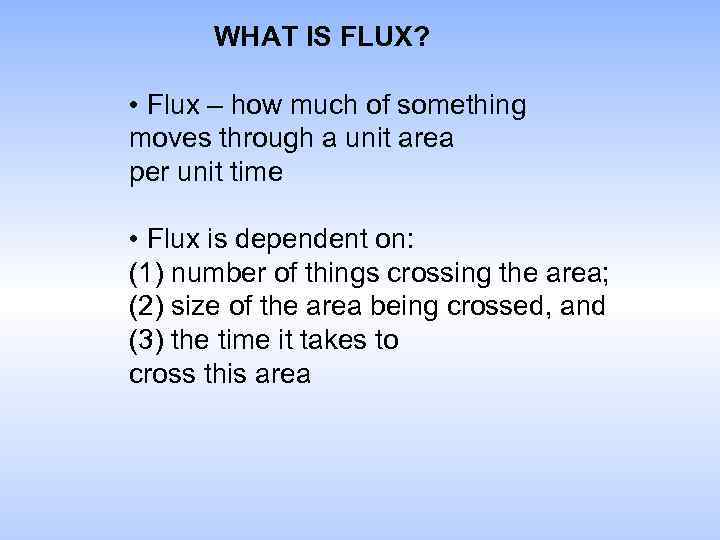WHAT IS FLUX? • Flux – how much of something moves through a unit