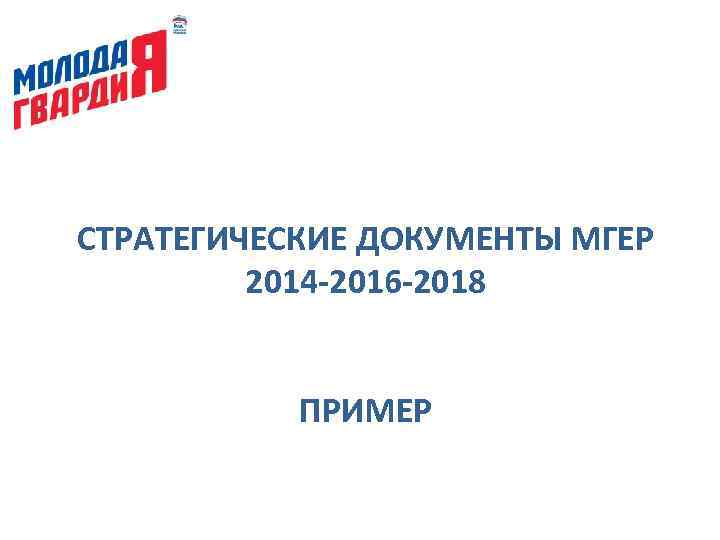 СТРАТЕГИЧЕСКИЕ ДОКУМЕНТЫ МГЕР 2014 -2016 -2018 ПРИМЕР 