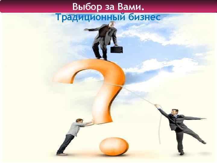Выбор за Вами. Традиционный бизнес 