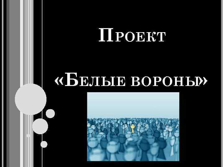 ПРОЕКТ «БЕЛЫЕ ВОРОНЫ» 