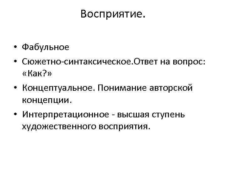 Восприятие. • Фабульное • Сюжетно-синтаксическое. Ответ на вопрос: «Как? » • Концептуальное. Понимание авторской