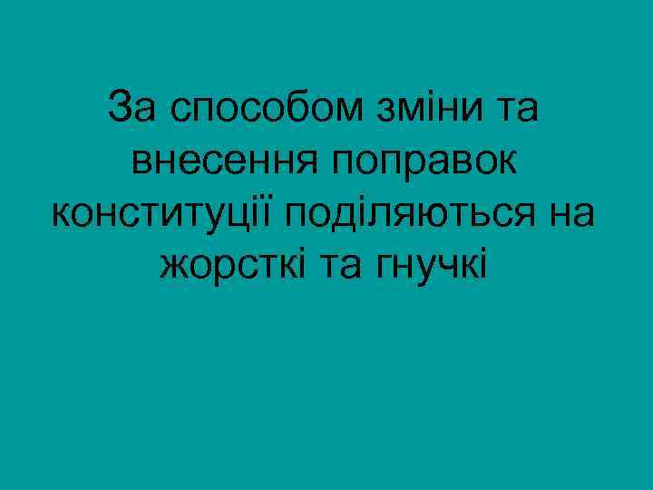 За способом зміни та внесення поправок конституції поділяються на жорсткі та гнучкі 