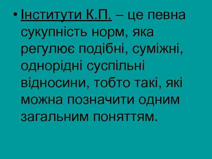  • Інститути К. П. – це певна сукупність норм, яка регулює подібні, суміжні,