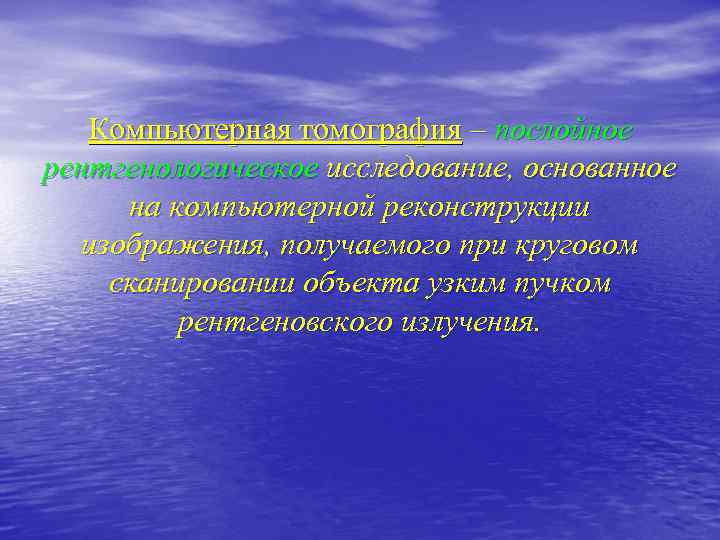 Компьютерная томография – послойное рентгенологическое исследование, основанное на компьютерной реконструкции изображения, получаемого при круговом