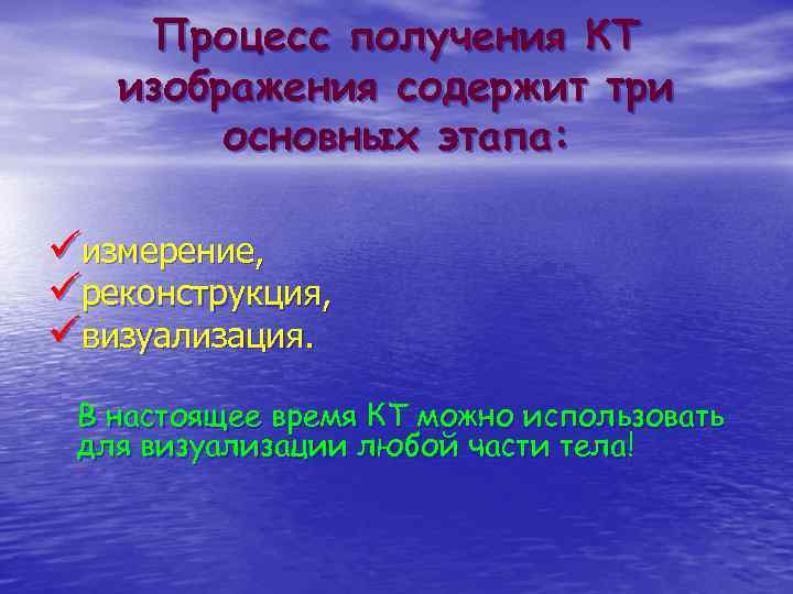 Процесс получения КТ изображения содержит три основных этапа: üизмерение, üреконструкция, üвизуализация. В настоящее время