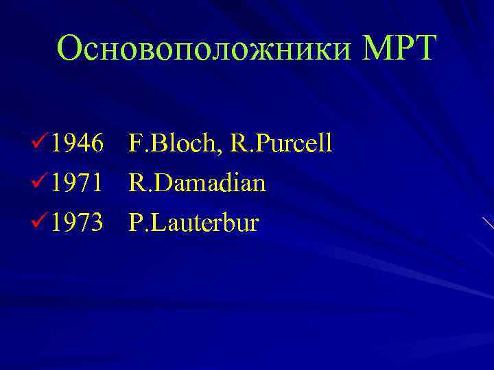 Основоположники МРТ ü 1946 F. Bloch, R. Purcell ü 1971 R. Damadian ü 1973