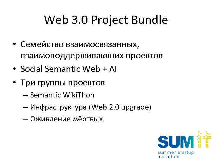 Web 3. 0 Project Bundle • Семейство взаимосвязанных, взаимоподдерживающих проектов • Social Semantic Web