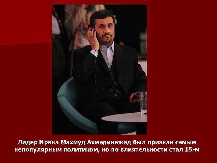 Лидер Ирана Махмуд Ахмадинежад был признан самым непопулярным политиком, но по влиятельности стал 15