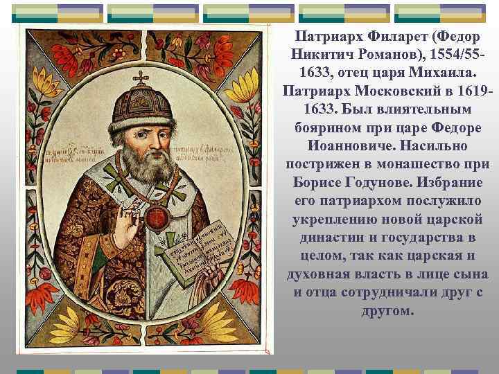 Патриарх Филарет (Федор Никитич Романов), 1554/551633, отец царя Михаила. Патриарх Московский в 16191633. Был