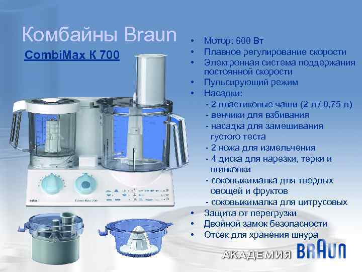 Комбайны Braun Combi. Max К 700 • • Мотор: 600 Вт Плавное регулирование скорости