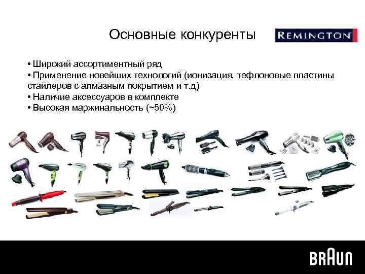 Основные конкуренты • Широкий ассортиментный ряд • Применение новейших технологий (ионизация, тефлоновые пластины стайлеров