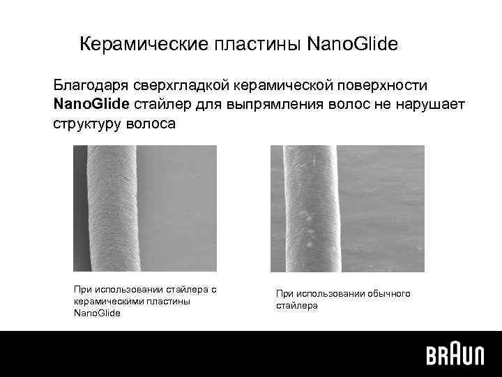 Керамические пластины Nano. Glide Благодаря сверхгладкой керамической поверхности Nano. Glide стайлер для выпрямления волос