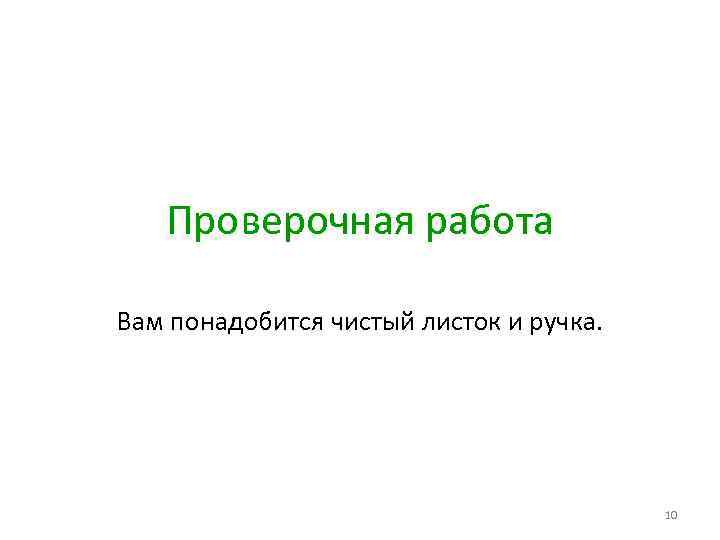 Проверочная работа Вам понадобится чистый листок и ручка. 10 