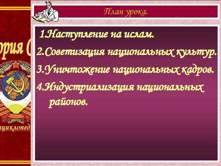 План урока. 1. Наступление на ислам. 2. Советизация национальных культур. 3. Уничтожение национальных кадров.