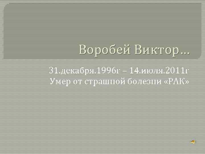Воробей Виктор… 31. декабря. 1996 г – 14. июля. 2011 г Умер от страшной