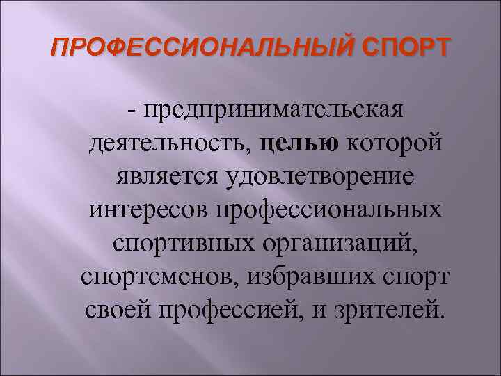 ПРОФЕССИОНАЛЬНЫЙ СПОРТ - предпринимательская деятельность, целью которой является удовлетворение интересов профессиональных спортивных организаций, спортсменов,