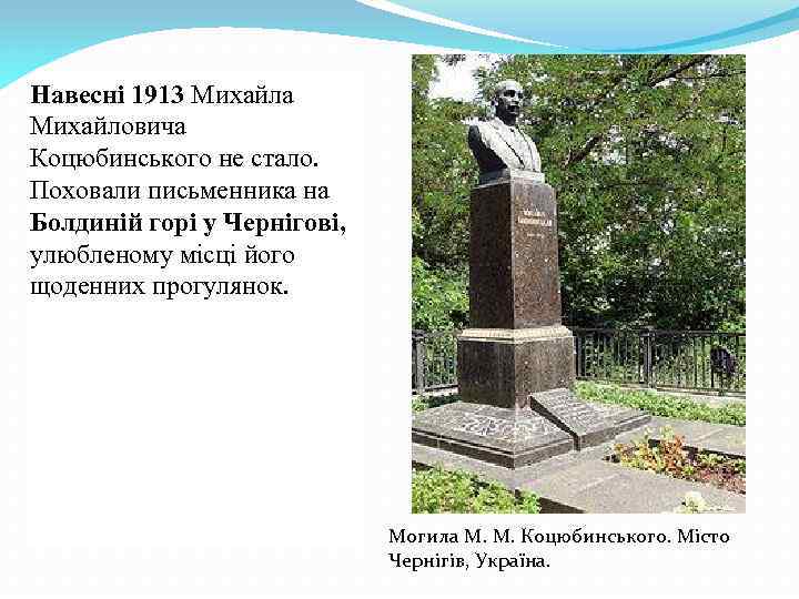 Навесні 1913 Михайла Михайловича Коцюбинського не стало. Поховали письменника на Болдиній горі у Чернігові,