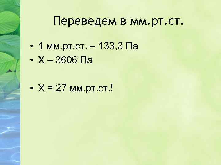 Переведем в мм. рт. ст. • 1 мм. рт. ст. – 133, 3 Па