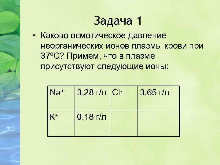 Задача 1 • Каково осмотическое давление неорганических ионов плазмы крови при 37ºС? Примем, что