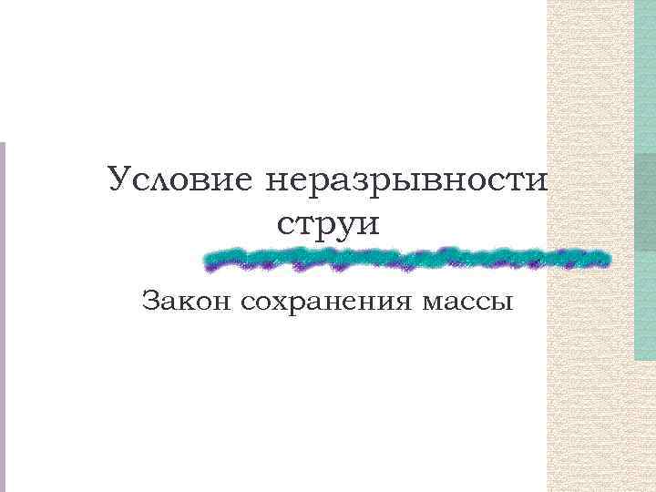 Условие неразрывности струи Закон сохранения массы 