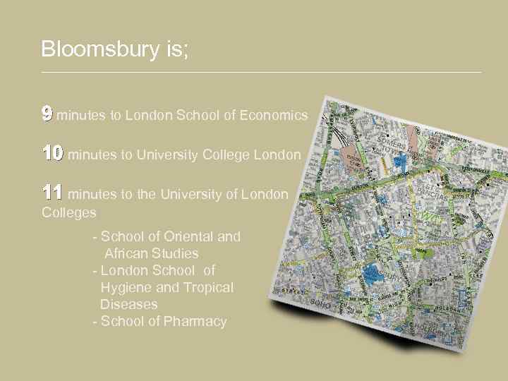 Bloomsbury is; 9 minutes to London School of Economics 10 minutes to University College