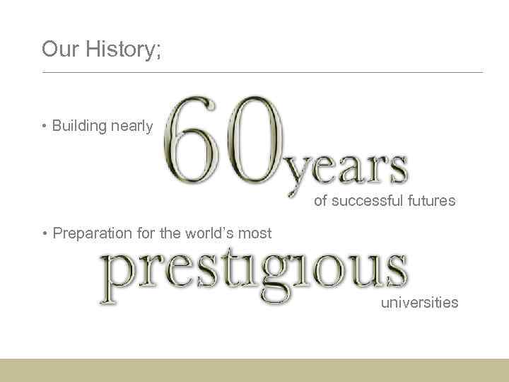 Our History; • Building nearly of successful futures • Preparation for the world’s most