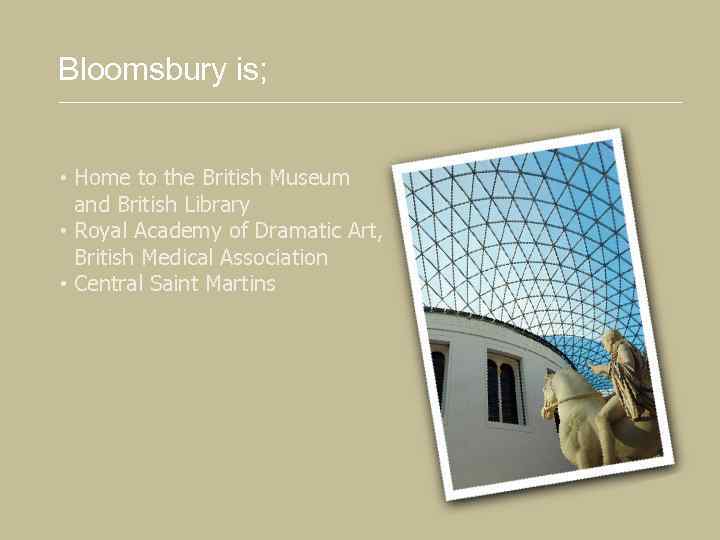 Bloomsbury is; • Home to the British Museum and British Library • Royal Academy
