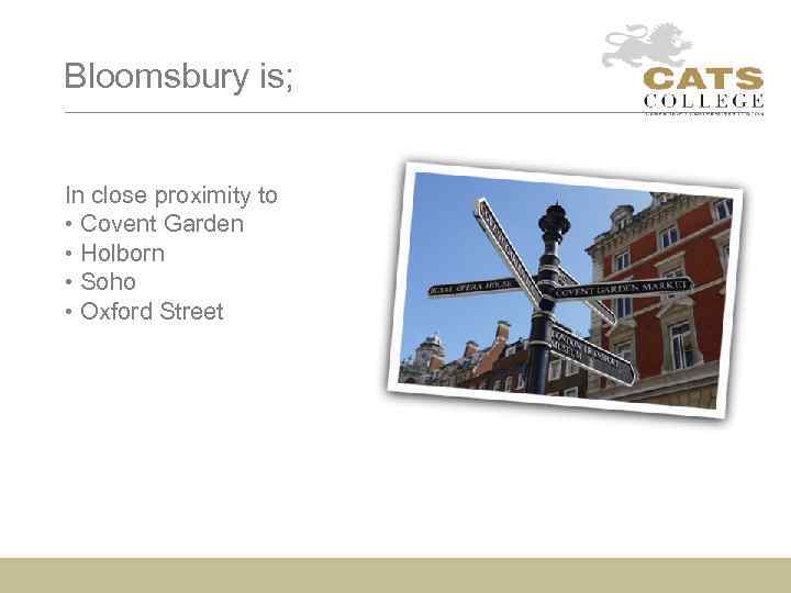 Bloomsbury is; In close proximity to • Covent Garden • Holborn • Soho •