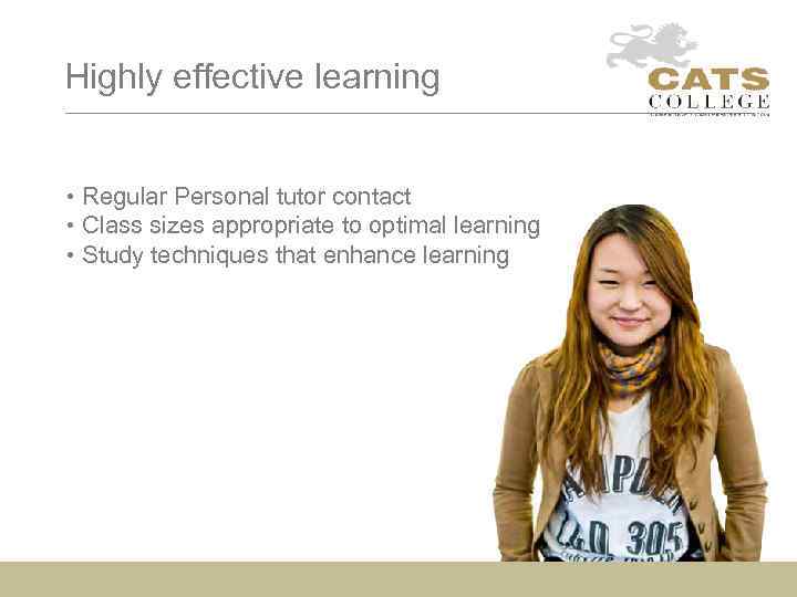 Highly effective learning • Regular Personal tutor contact • Class sizes appropriate to optimal