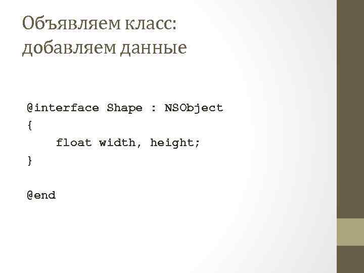 Объявляем класс: добавляем данные @interface Shape : NSObject { float width, height; } @end