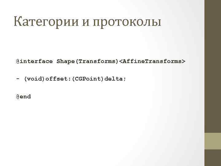 Категории и протоколы @interface Shape(Transforms)<Affine. Transforms> - (void)offset: (CGPoint)delta; @end 