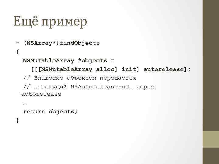 Ещё пример - (NSArray*)find. Objects { NSMutable. Array *objects = [[[NSMutable. Array alloc] init]