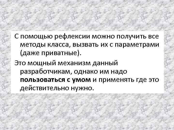 С помощью рефлексии можно получить все методы класса, вызвать их с параметрами (даже приватные).