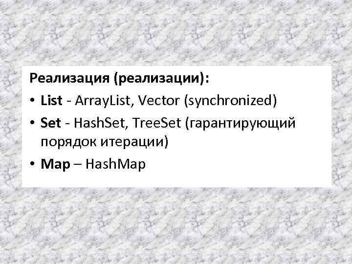 Реализация (реализации): • List - Array. List, Vector (synchronized) • Set - Hash. Set,