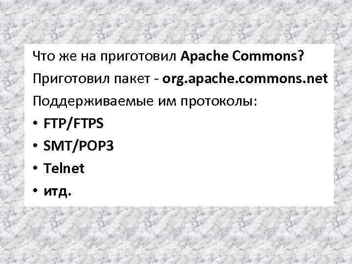 Что же на приготовил Apache Commons? Приготовил пакет - org. apache. commons. net Поддерживаемые