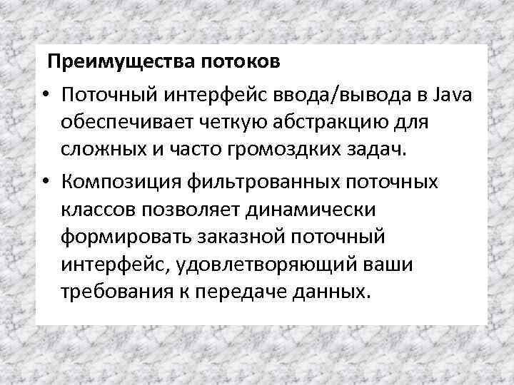 Преимущества потоков • Поточный интерфейс ввода/вывода в Java обеспечивает четкую абстракцию для сложных и