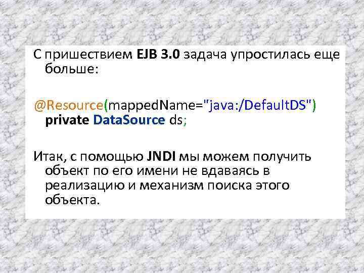 C пришествием EJB 3. 0 задача упростилась еще больше: @Resource(mapped. Name="java: /Default. DS") private
