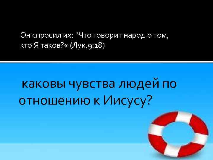 Он спросил их: "Что говорит народ о том, кто Я таков? « (Лук. 9: