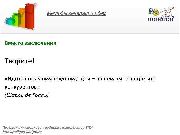 Методы генерации идей Вместо заключения Творите! «Идите по самому трудному пути – на нем