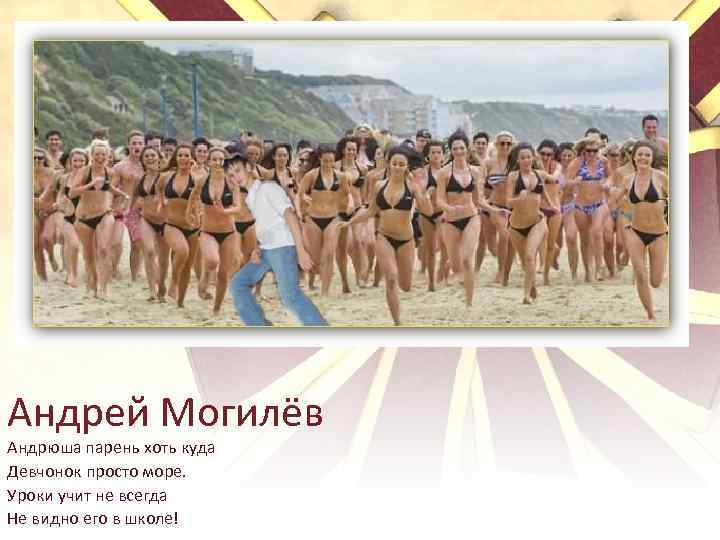 Андрей Могилёв Андрюша парень хоть куда Девчонок просто море. Уроки учит не всегда Не