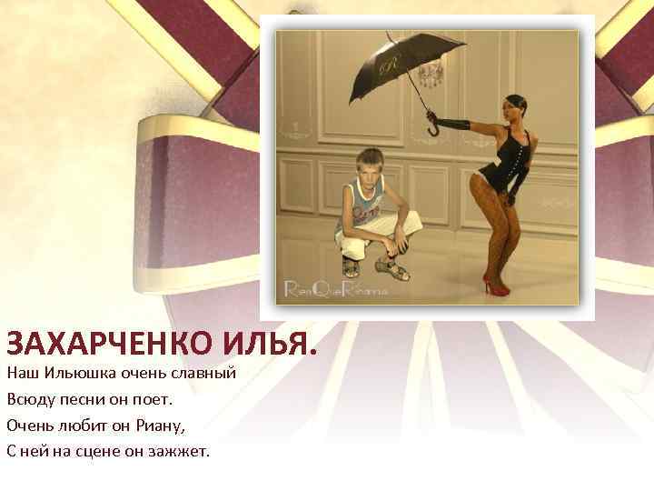 ЗАХАРЧЕНКО ИЛЬЯ. Наш Ильюшка очень славный Всюду песни он поет. Очень любит он Риану,